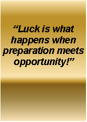 Text Box: �Luck is what happens when preparation meets opportunity!�