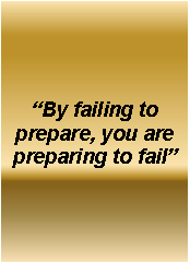 Text Box: “By failing to prepare, you are preparing to fail”