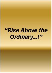 Text Box: �Rise Above the Ordinary...!�